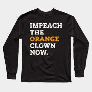 IMPEACH THE ORANGE CLOWN NOW ANTI-TRUMP Long Sleeve T-Shirt